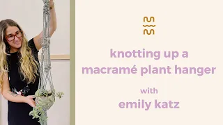 Knotting up a Macramé Plant Hanger with Emily Katz