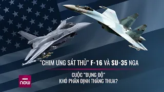 "Chim ưng sát thủ" F-16 đối đầu chiến đấu cơ Su-35 Nga: Kịch bản bất phân thắng bại? | VTC Now