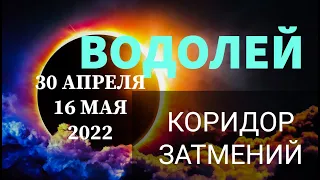 ♒ ВОДОЛЕЙ . КОРИДОР ЗАТМЕНИЙ 30 АПРЕЛЯ - 16 МАЯ 2022г.. ОБЩАЯ ЭНЕРГЕТИКА, ПОДСКАЗКИ.