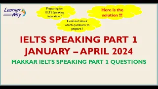 IELTS MAKKAR SPEAKING PART 1 JANUARY-APRIL 2024 (IELTS Speaking Exam)