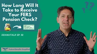 How Long Will It Take to Receive Your FERS Pension Check? - DzamaTalk Ep. 32