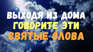 ВАЖНО ДЛЯ КАЖДОГО!!! Выходя из дома говорите эти СВЯТЫЕ СЛОВА!