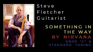 SOMETHING IN THE WAY by Nirvana. Guitar Tuition by Steve Fletcher. Drop C & Standard Tuning.