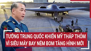 Tin thế giới: Tướng Trung Quốc khiến Mỹ thấp thỏm vì siêu máy bay ném bom tàng hình mới