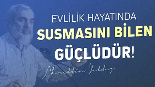 EVLİLİK HAYATINDA SUSMASINI BİLEN GÜÇLÜDÜR! | Nureddin Yıldız