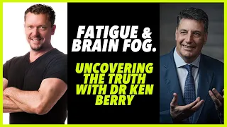 FATIGUE AND BRAIN FOG. UNCOVERING THE TRUTH WITH DR KEN BERRY