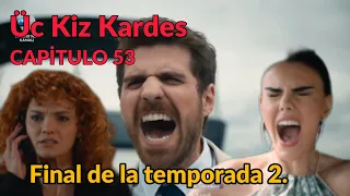 Uc Kiz Kardes (Tres Hermanas) Capitulo 52 - Final de la Temporada 2.
