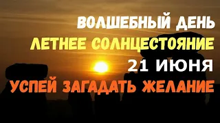 ВОЛШЕБНЫЙ ДЕНЬ Летнее солнцестояние 21 июня! УСПЕЙ ЗАГАДАТЬ ЖЕЛАНИЕ РАЗ В ГОДУ!