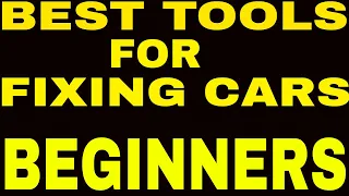 BEST TOOLS FOR FIXING CARS FOR BEGINNERS