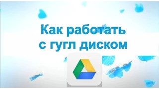 Как работать с гугл диском