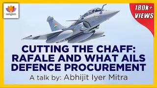 Cutting The Chaff: Rafale And What Ails Defence Procurement In India | Abhijit Iyer Mitra | MMRCA