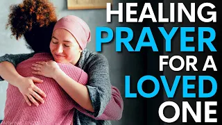 Healing Prayer For a Loved One | Prayer of Healing for Sick Family and Friends