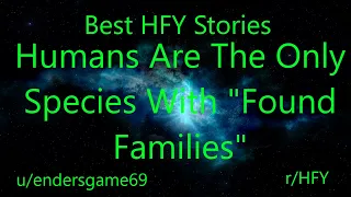 Best HFY Reddit Stories: Humans Are The Only Species With "Found Families"