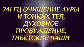 741 Гц Очищение Ауры И Тонких Тел, духовное пробуждение, тибетские чаши