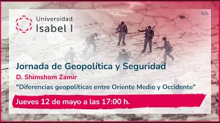 Jornadas sobre Geopolítica y Seguridad: Diferencias geopolíticas entre Oriente Medio y Occidente