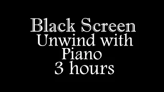 Piano Unwind 3 hrs (Black Screen): Calm, Rest, Relax, Sleep, Focus, Read, Meditate, Devos, Pray