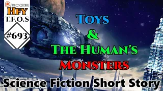 r/HFY TFOS# 693  Toys & The Human's Monsters (Reddit Hfy Sci-Fi Stories)