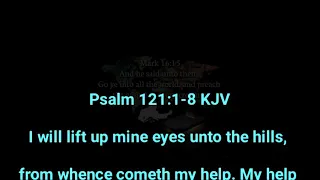 Psalm 121:1-8 KJV   "I will lift up mine eyes unto the hills"