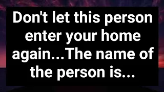 Don't let this person enter your home again...The name of the person is...!God Message For You Today