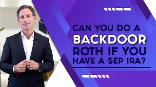 Can you do a Backdoor Roth if you have a SEP IRA?
