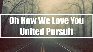 Oh How We Love You - United Pursuit (Lyrics)