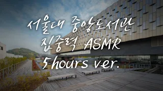 (이걸로 정말 서울대 합격생 나왔습니다!) 서울대 중앙도서관 집중력 ASMR 5시간 버전 (강성태 직접 녹음)