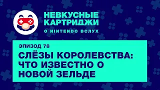 «Слёзы Королевства»: что известно о новой «Зельде»  — «Невкусные картриджи», эпизод 78