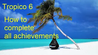 Tropico 6 - How to complete all achievements - List in description