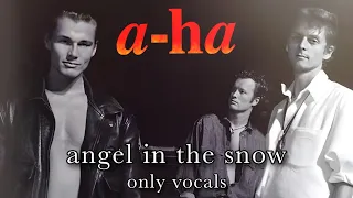 a-ha - Angel in the Snow (Only Vocals)