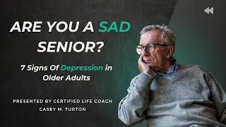 Are You A Sad Senior? 7 Signs of Depression in Older Adults