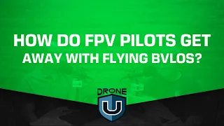 How do FPV pilots get away with flying BVLOS?