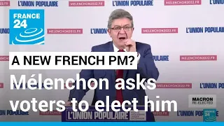 French presidential election: Hard-left Mélenchon asks voters to elect him as PM • FRANCE 24
