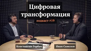 Цифровая трансформация | Константин Горбач, Иван Самолов | Подкаст #20