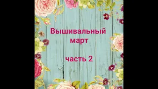 Вышивальный март, часть 2