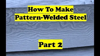 How To Make Pattern-Welded Steel - PART 2