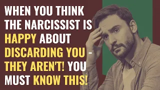 When You Think The NARCISSIST Is Happy About Discarding You - They Aren't! You Must Know This!