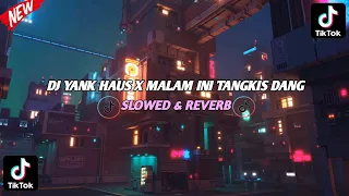 DJ YANK HAUS X MALAM INI TANGKIS DANG BY KILA FVNKY SLOWED VIRAL TERBARU TIKTOK