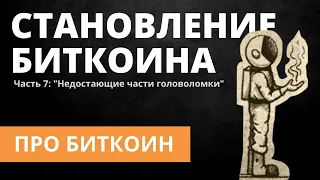 Становление Биткоина. Часть 7: «Недостающие части головоломки»