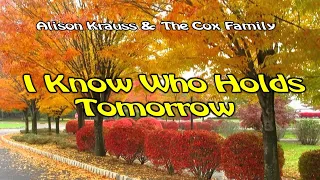 I Know Who Holds Tomorrow - By Alison Krauss & The Cox Family