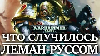 Что случилось с ЛЕМАН РУССОМ ? ( WARHAMMER 40000 )