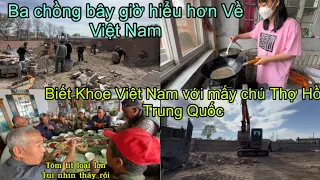 #374🇨🇳Ba Chồng bây giờ Hiểu Hơn Về Việt Nam biết Khoe Việt Nam với mấy chú thợ hồ Trung Quốc