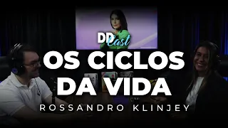 OS CICLOS DA VIDA (com Rossandro Klinjey) | DDCast #08