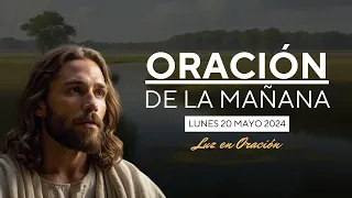 Oración de la Mañana del Día Lunes 20 de Mayo de 2024 | Luz en Oración