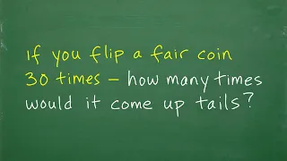 If you flip a fair coin 30 times – how many times would it come up tails?