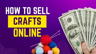 Selling Crafts Online: How to Make Money and Top Places to Sell Your Products