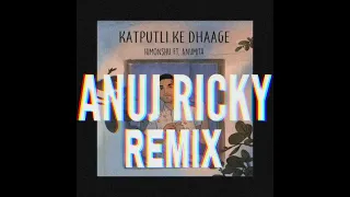 Katputli Ke Dhaage | Himonshu Parikh ( Anuj Ricky Remix)