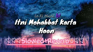 Itni Mohabbat Karta Hoon Lovesong❤️[slowed+Reverb]Hiba N,Karan J|Nihal T,Amjad Naseem Aamir|D.S Lofi