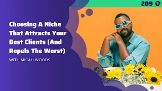 #209: Choosing A Niche That Attracts Your Best Clients (And Repels The Worst) | With Micah Woods