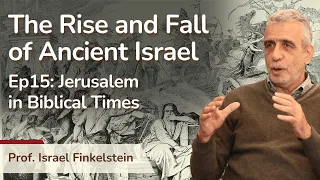 The Rise and Fall Of Ancient Israel with Prof. Israel Finkelstein. Ep15: Jerusalem in Biblical Times