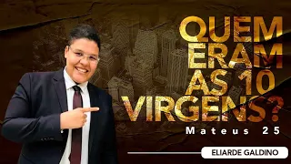 QUEM ERAM AS DEZ VIRGENS DE MATEUS 25? | ELIARDE GALDINO